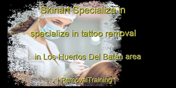 Skinart Specialize in specialize in tattoo removal in Los Huertos Del Batan area | RemovalTraining | RemovalClasses | SkinartTraining-Spain